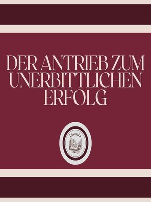 Der Antrieb Zum Unerbittlichen Erfolg by LIBROTEKA